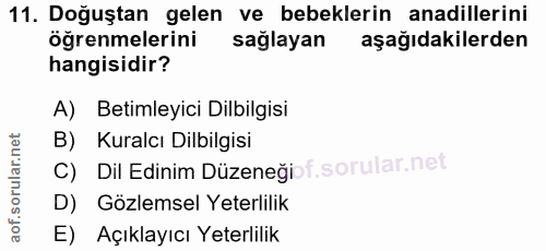 11. soru: Doğuştan gelen ve bebeklerin anadillerini öğrenmelerini sağlayan aşağıdakilerden hangisidir? A) Betimleyici Dilbilgis…