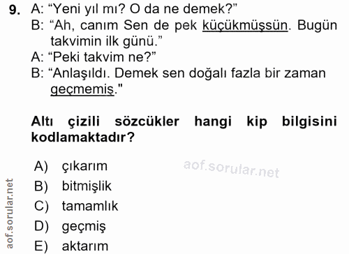 9. soru: A: "Yeni yıl mı? O da ne demek?" B: "Ah, canım Sen de pek küçükmüşsün. Bugün takvimin ilk günü." A: "Peki takvim ne?"…