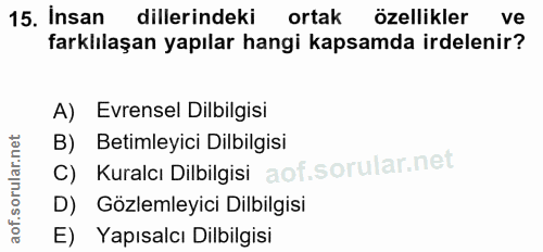 15. soru: Insan dillerindeki ortak özellikler ve farklılaşan yapılar hangi kapsamda irdelenir? A) Evrensel Dilbilgisi B) Betiml…