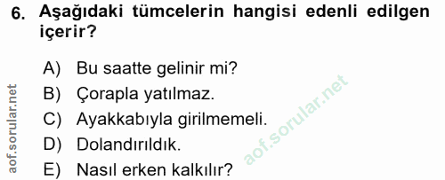 6. soru: Aşağıdaki tümcelerin hangisi edenli edilgen içerir? A) Bu saatte gelinir mi? B) Çorapla yatılmaz. C) Ayakkabıyla giri…
