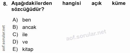 8. soru: Aşağıdakilerden hangisi açık küme sözcüğüdür? A) ben orular.net B) ancak C) ile D) ve aof. E) kitap