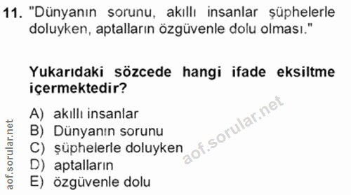 11. soru: "Dünyanın sorunu, akillı insanlar şüphelerle doluyken, aptalların özgüvenle dolu olması." Yukarıdaki sözcede hangi if…