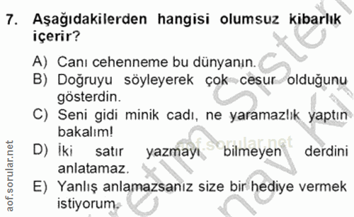 7. soru: Aşağıdakilerden hangisi olumsuz kibarlık içerir? A) Canı cehenneme bu dünyanın. B) Doğruyu söyleyerek çok-cesur olduğ…