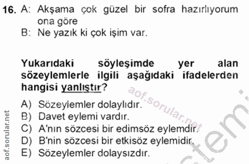 16. soru: A: Akşama çok güzel bir sofra hazırlıyorum ona göre B: Ne yazık ki çok işim var. Yukarıdaki söyleşimde yer alan sözey…