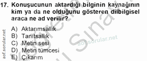 17. soru: Konuşucunun aktardığı bilginin kaynağının kim ya da ne olduğunu gösteren dilbilgisel araca ne ad verilir? A) Aktarıms…