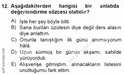 12. soru: Aşağıdakilerden hangisi bir anlatıda değerlendirme sözcesi olabilir? A) İşte her şey böyle bitti. B) Sana bunları üzü…