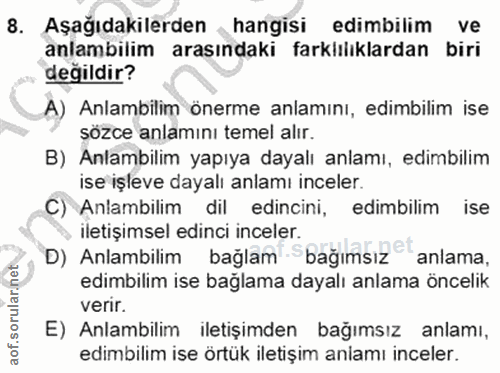 8. soru: Aşağıdakilerden hangisi edimbilim ve anlambilim arasındaki farklılıklardan biri değildir? A) Anlambilim önerme anlamı…