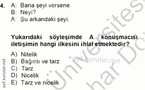 4. soru: A: Bana şeyi versene B: Neyi? A: Şu arkandaki şeyi. Yukarıdaki söyleşimde A - konuşmacısı iletişimin hangi ilkesini i…