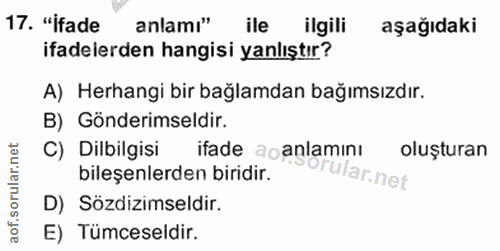 17. soru: "İfade anlamı" ile ilgili aşağıdaki ifadelerden hangisi yanlıştır? A) Herhangi bir bağlamdan bağımsızdır. B) Gönderim…