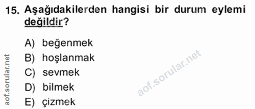 15. soru: Aşağıdakilerden hangisi bir durum eylemi değildir? A) beğenmek B) hoşlanmak C) sevmek D) bilmek of. E) çizmek