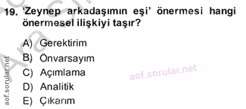 19. soru: Zeynep arkadaşımın eşi' önermesi hangi önermesel ilişkiyi taşır? A) Gerektirim B) Onarsayım C) Açımlama D) Analitik E…