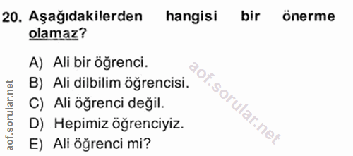 20. soru: Aşağıdakilerden hangisi bir önerme olamaz? A) Ali bir öğrenci. B) Ali dilbilim öğrencisi. C) Ali öğrenci değil. D) He…