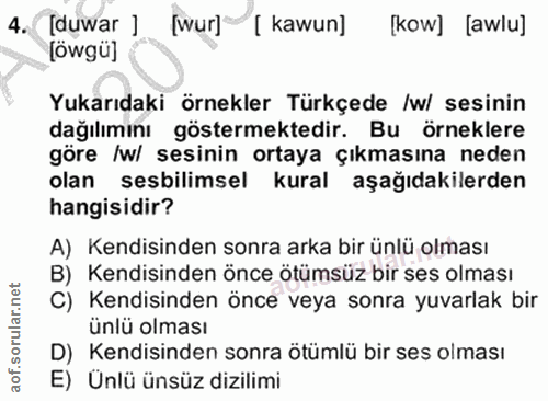 4. soru: [duwar ] [wur] [ kawun] [kow] [awlu] [öwgü] Yukarıdaki örnekler Türkçede /w/ sesinin dağılımını göstermektedir. Bu ör…