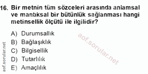 16. soru: Bir metnin tüm sözceleri arasında anlamsal ve mantıksal bir bütünlük sağlanması hangi metinsellik ölçütü ile ilgilidi…