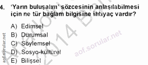 4. soru: 'Yarın buluşalım' özcesinin anlaşılabilmesi için ne tür bağlam bilgisine ihtiyaç vardır? A) Edimsel B) Durumsal C) Sö…