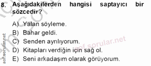 8. soru: Aşağıdakilerden hangisi saptayıcı bir sözcedir? A) Yalan söyleme. B) Bahar geldi. aof.sorulan.net C) Senden ayrılıyor…