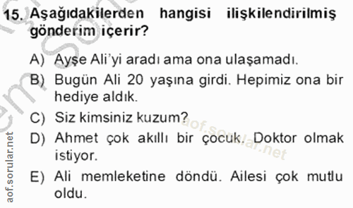 15. soru: Aşağıdakilerden hangisi ilişkilendirilmiş gönderim içerir? A) Ayşe Ali'yi aradı ama ona ulaşamadı. B) Bugün Ali 20 ya…