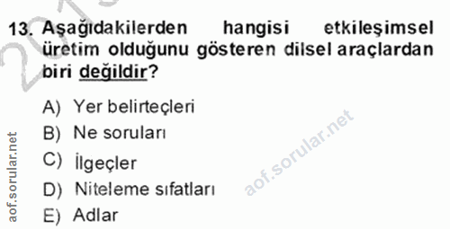 13. soru: Aşağıdakilerden hangisi etkileşimsel üretim olduğunu gösteren dilsel araçlardan biri değildir? A) Yer belirteçleri B)…