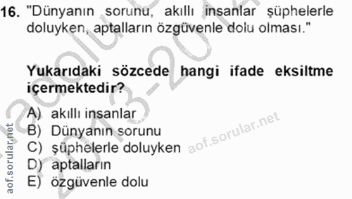 16. soru: "Dünyanın soruna, akıllı insanlar şüphelerle doluyken, aptalların özgüvenle dolu olması." Yukarıdaki sözcede hangi if…