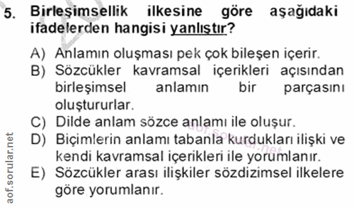 5. soru: Birleşimsellik ilkesine göre aşağıdaki ifadelerden hangisi yanlıştır? A) Anlamın oluşması pek çok bileşen içerir. B)…