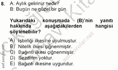 8. soru: A: Aylık geliriniz nedir? B: Bugün ne güzel bir gün. Yukarıdaki konuşmada (B)' nin yanıtı hakkında aşağıdakilerden ha…