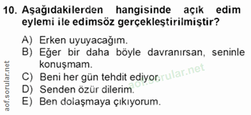 10. soru: Aşağıdakilerden hangisinde açık edim eylemi ile edimsöz gerçekleştirilmiştir? A) Erken uyuyacağım. B) Eğer bir daha b…