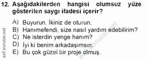 12. soru: Aşağıdakilerden hangisi olumsuz yüze gösterilen saygı ifadesi içerir? A) Buyurun. İkiniz de oturun. B) Hanımefendi, s…