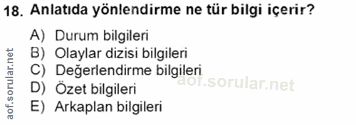 18. soru: Anlatıda yönlendirme ne tür bilgi içerir? A) Durum bilgileri B) Olaylar dizisi bilgileri C) Değerlendirme bilgileri D…
