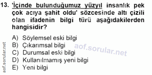 13. soru: 'İçinde bulunduğumuz yüzyıl insanlık pek çok acıya şahit oldu' özcesinde altı çizili olan ifadenin bilgi türü aşağıda…
