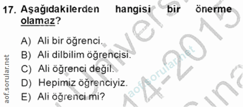 17. soru: Aşağıdakilerden hangisi bir Önerme olamaz? A) Ali bir öğrenci., B) Ali dilbilim öğrencisi. C) Ali öğrenci değil. orul…