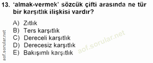 13. soru: 'almak-vermek' sözcük çifti arasında ne tür bir karşıtlık ilişkisi vardır? A) Zıtlık B) Ters karşıtlık C) Dereceli ka…