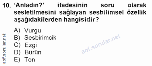 10. soru: 'Anladın?' ifadesinin soru olarak sesletilmesini sağlayan sesbilimsel özellik aşağıdakilerden hangisidir? A) Vurgu B)…