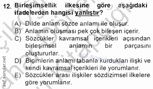 12. soru: Birleşimsellik ilkesine göre aşağıdaki ifadelerden hangisi yanlıştır? A) Dilde anlam sözce anlamı ile oluşur. B) Anla…