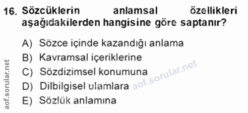 16. soru: Sözcüklerin anlamsal özellikleri aşağıdakilerden hangisine göre saptanır? A) Sözce içinde kazandığı anlama B) Kavrams…