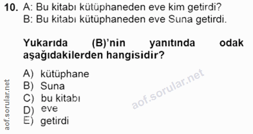 10. soru: A: Bu kitabı kütüphaneden eve kim getirdi? B: Bu kitabı kütüphaneden eve Suna getirdi. Yukarıda (B)'nin yanıtında oda…