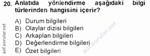 20. soru: Anlatida yöniendirme aşağıdaki bilgi türlerinden hangisini içerir? A) Durum bilgileri B) Olaylar dizisi bilgileri ula…