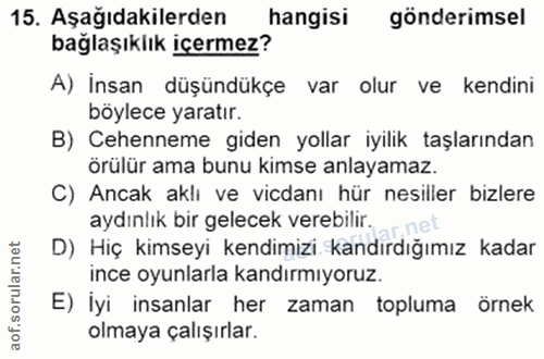 15. soru: Aşağıdakilerden hangisi gönderimsel bağlaşıklık içermez? A) İnsan düşündükçe var olur ve kendini böylece yaratır. B)…