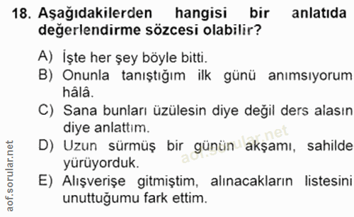18. soru: Aşağıdakilerden hangisi bir anlatıda değerlendirme sözcesi olabilir? A) İşte her şey böyle bitti. B) Onunla tanıştığı…