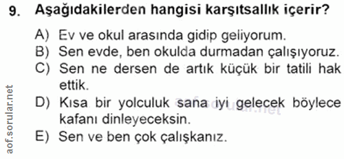 9. soru: Aşağıdakilerden hangisi karşıtsallık içerir? A) Ev ve okul arasında gidip geliyorum. B) Sen evde, ben okulda durmadan…