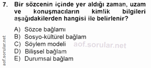 7. soru: Bir sözcenin içinde yer aldığı zaman, uzam ve konuşmacıların kimlik bilgileri aşağıdakilerden hangisi ile belirlenir?…