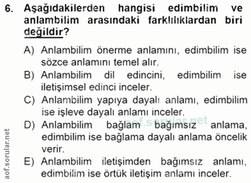 6. soru: Aşağıdakilerden hangisi edimbilim ve anlambilim arasındaki farklılıklardan biri değildir? A) Anlambilim önerme anlamı…