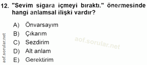 12. soru: "Sevim sigara içmeyi bıraktı." önermesinde hangi anlamsal ilişki vardır? A) Önarsayım B) Çıkarım C) Sezdirim D) Alt a…