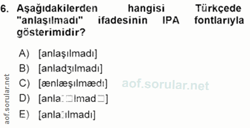 6. soru: Aşağıdakilerden hangisi Türkçede "anlaşılmadı" ifadesinin IPA fontlarıyla gösterimidir? A) [anlaşılmadı] B) [anladzıl…