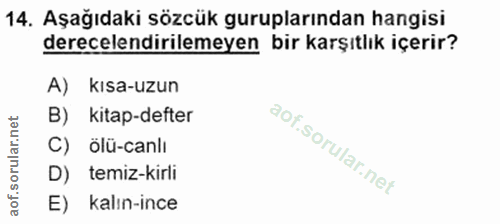 14. soru: Aşağıdaki sözcük guruplarından hangisi derecelendirilemeyen bir karşıtlık içerir? A) kısa-uzun B) kitap-defter ölü-ca…