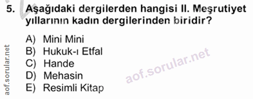 5. soru: Aşağıdaki dergilerden hangisi II. Meşrutiyet yıllarının kadın dergilerinden biridir? A) Mini Mini B) Hukuk-ı Etfal C)…
