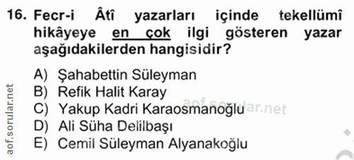 16. soru: Fecr-i Âti yazarları içinde • tekellumi hikâyeye en çok ilgi gösteren yazar aşağıdakilerden hangisidir? A) Şahabettin…