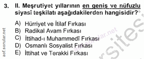 3. soru: II. Meşrutiyet yıllarının en geniş ve nüfuzlu siyasî teşkilatı aşağıdakilerden hangisidir? A) Hürriyet ve İtilaf Fırk…