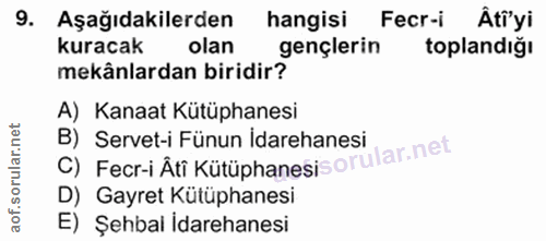 9. soru: Aşağıdakilerden hangisi Fecr-i Âti'yi kuracak olan gençlerin toplandiğı mekânlardan biridir? A) Kanaat Kütüphanesi C)…