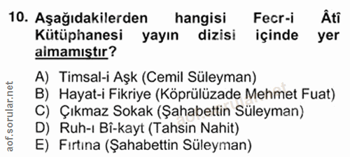 10. soru: Aşağıdakilerden hangisi Fecr-i Âti Kütüphanesi yayın dizisi içinde yer aimamıştır? A) Timsal-i Aşk (Cemil Süleyman) B…