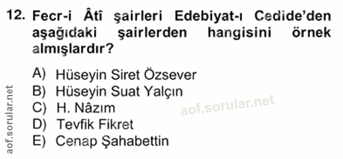12. soru: Fecr-i Âti şairleri Edebiyat-ı Cedide'den aşağıdaki şairlerden hangisini örnek almışlardır? A) Hüseyin Siret Özsever…